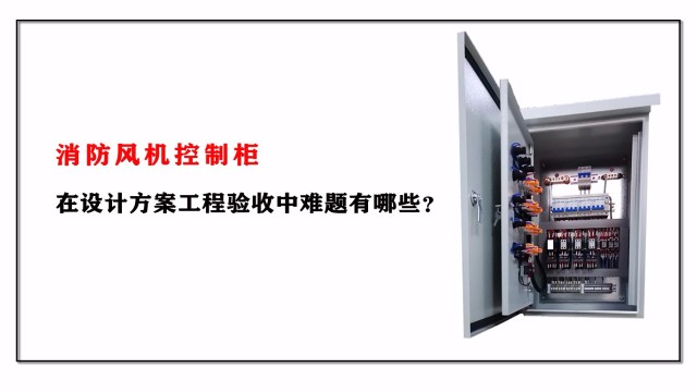 消防風(fēng)機(jī)控制柜在設(shè)計(jì)方案工程驗(yàn)收中難題有哪些？