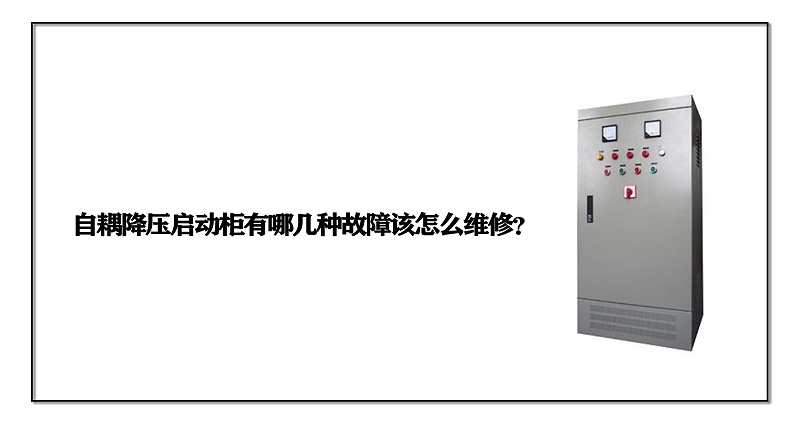 自耦降壓啟動(dòng)柜有哪幾種故障該怎么維修？